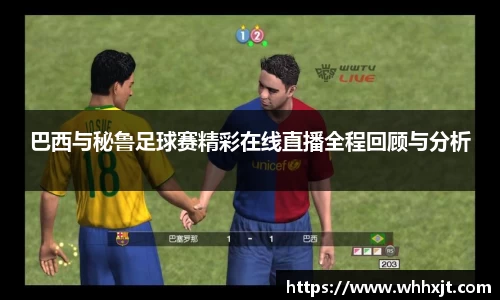 巴西与秘鲁足球赛精彩在线直播全程回顾与分析